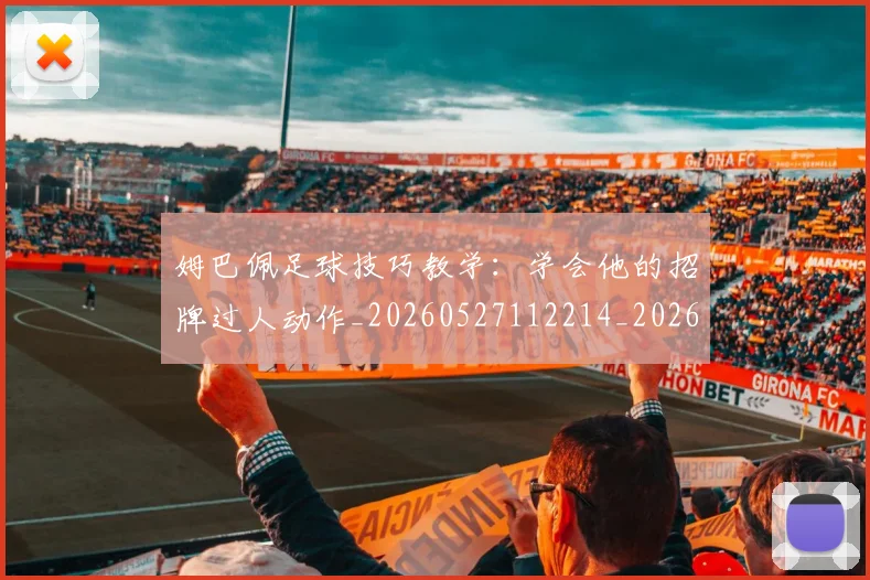 姆巴佩足球技巧教学:学会他的招牌过人动作_20260527112214_20260703232215