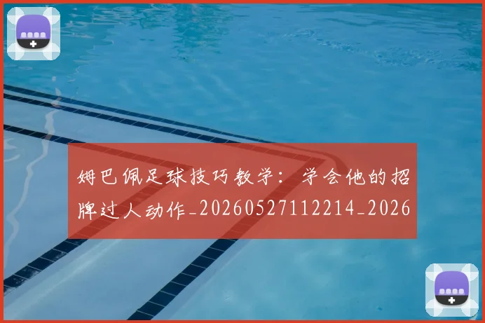 姆巴佩足球技巧教学:学会他的招牌过人动作_20260527112214_20260703232215